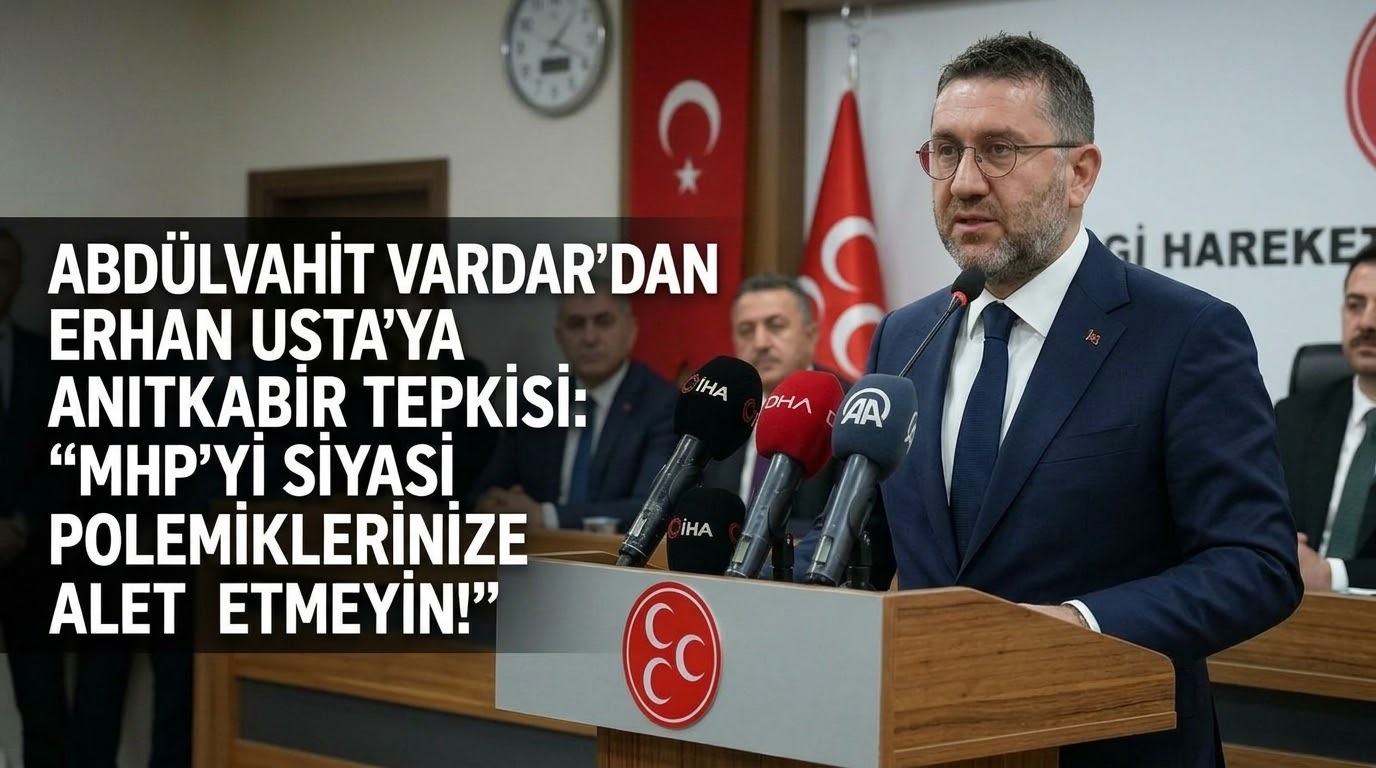 Abdülvahit Vardar’dan Erhan Usta’ya Anıtkabir Tepkisi: “MHP’yi Siyasi Polemiklerinize Alet Etmeyin!”