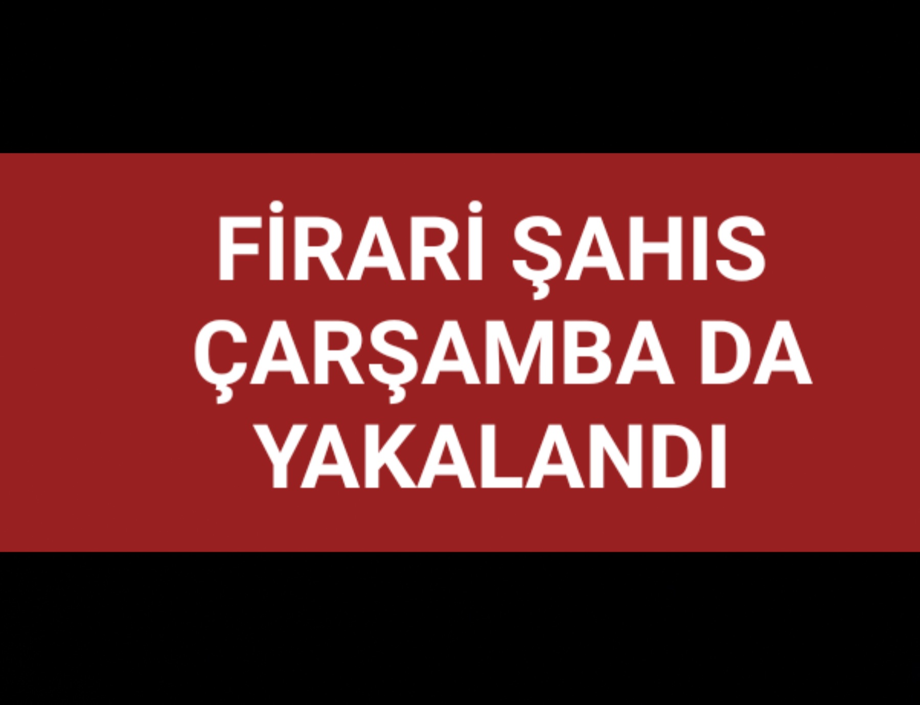 Firari Şahıs Yakalandı 
