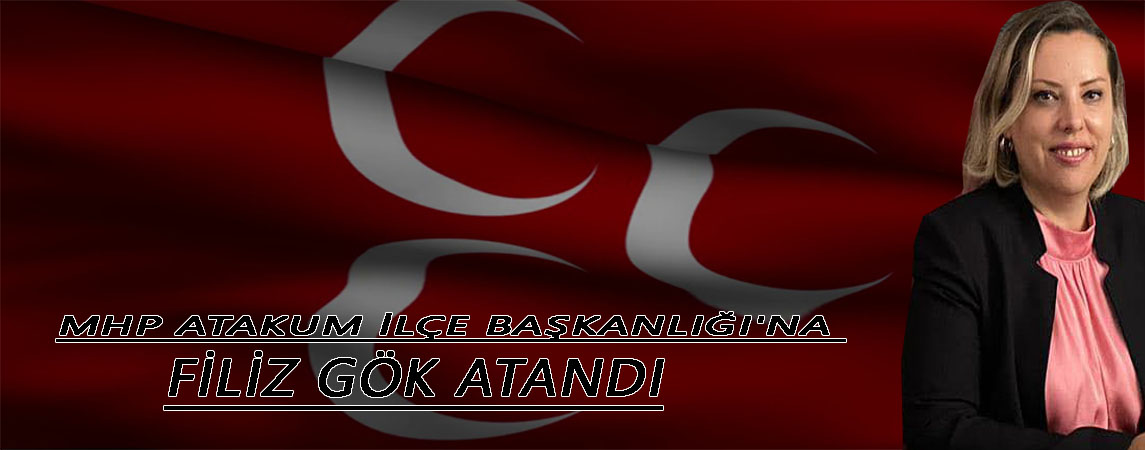 MHP ATAKUM İLÇE BAŞKANLIĞI'NA FİLİZ GÖK ATANDI
