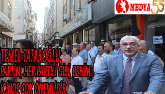 Tataroğlu; Partim, her partili gibi, benim içinde çok önemlidir.