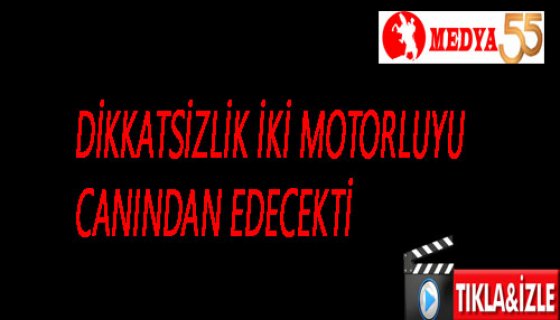 Dikkatsizlik İki Motorluyu canından edecekti.